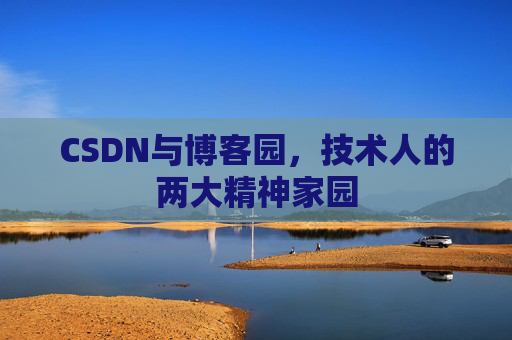 CSDN与博客园，技术人的两大精神家园